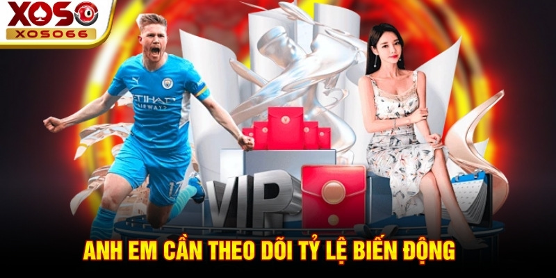 Anh em cần theo dõi tỷ lệ biến động   