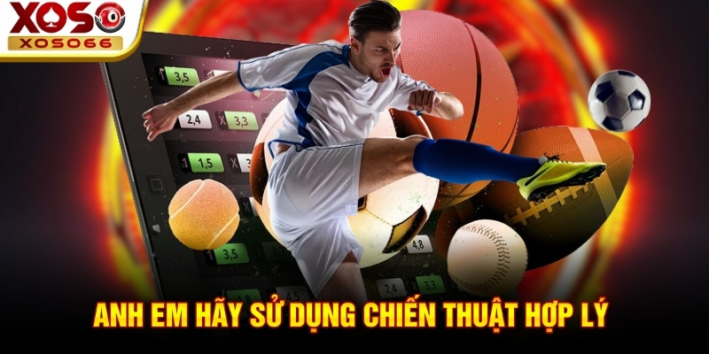 Anh em hãy sử dụng chiến thuật hợp lý 
