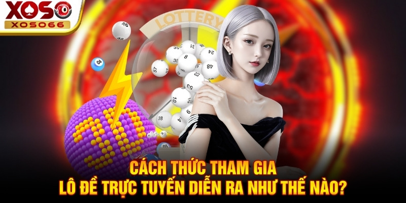 Cách thức tham gia lô đề trực tuyến diễn ra như thế nào?