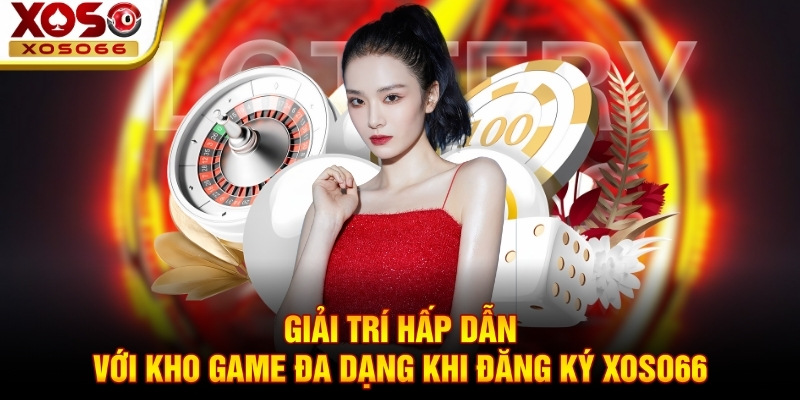 Giải trí hấp dẫn với kho game đa dạng khi đăng ký Xoso66