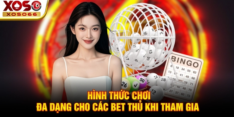 Hình thức chơi đa dạng cho các bet thủ khi tham gia 