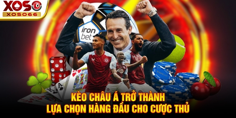 Kèo châu Á trở thành lựa chọn hàng đầu cho cược thủ