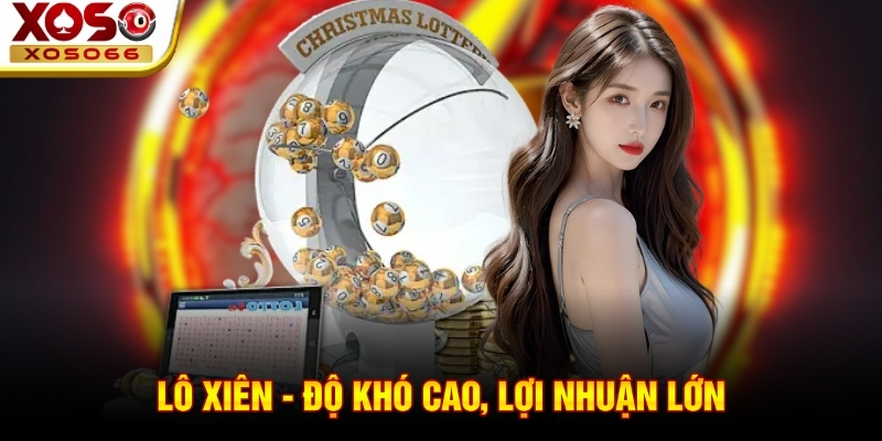 Lô xiên - Độ khó cao, lợi nhuận lớn