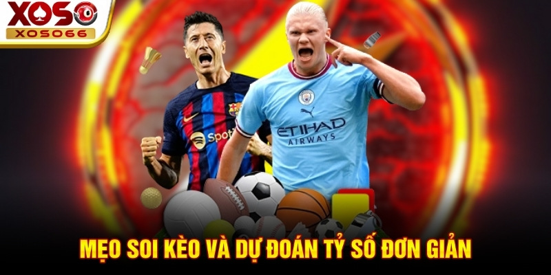 Mẹo soi kèo và dự đoán tỷ số đơn giản