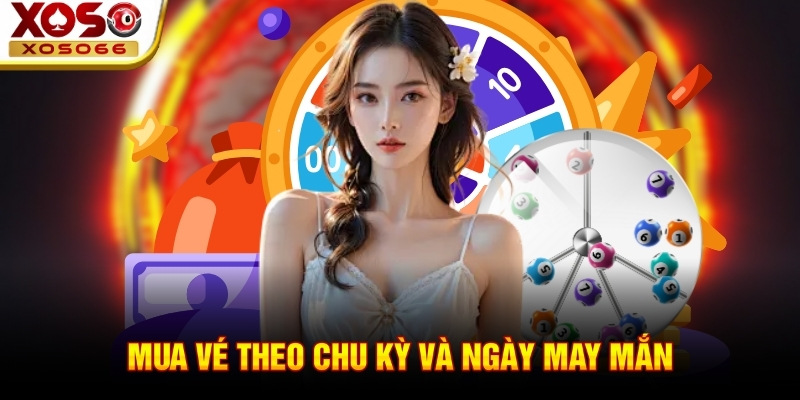 Mua vé theo chu kỳ và ngày may mắn