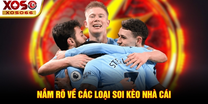 Nắm rõ về các loại soi kèo nhà cái
