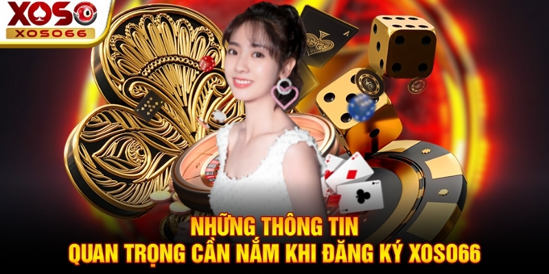 Những thông tin quan trọng cần nắm khi đăng ký Xoso66