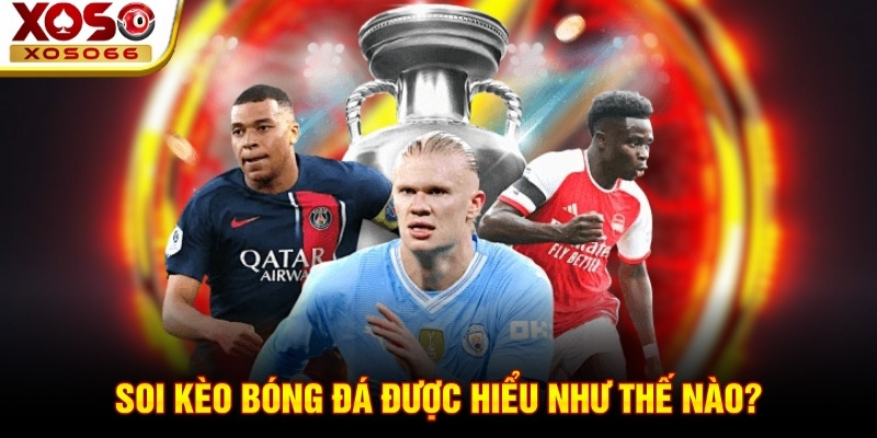 Soi kèo bóng đá được hiểu như thế nào?