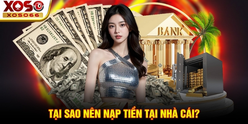 Tại sao nên nạp tiền tại nhà cái?
