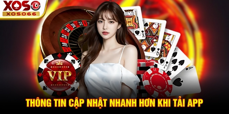 Thông tin cập nhật nhanh hơn khi tải app