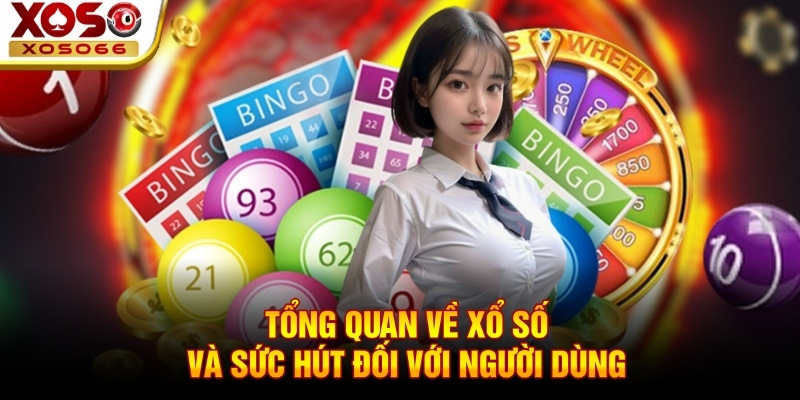 Tổng quan về xổ số và sức hút đối với người dùng