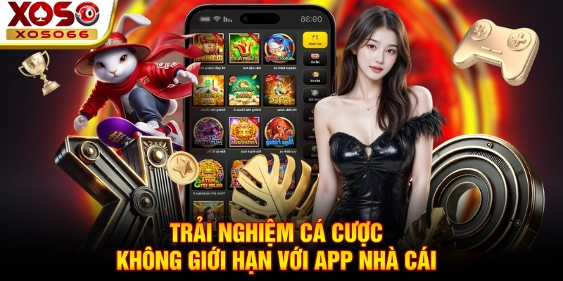 Trải nghiệm cá cược không giới hạn với app nhà cái