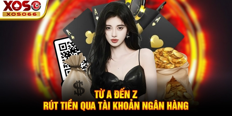 Từ A đến Z rút tiền qua tài khoản ngân hàng