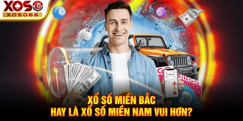 Xổ số miền Bắc hay là xổ số miền Nam vui hơn?